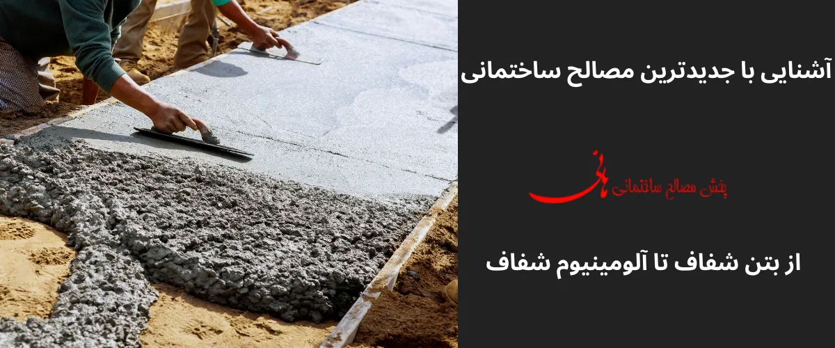 آشنایی با جدیدترین مصالح ساختمانی از بتن شفاف تا آلومینیوم شفاف